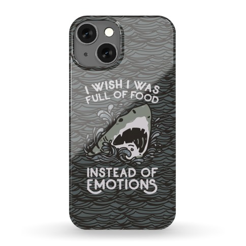 I Wish I Was Full of Food Instead of Emotions Phone Case