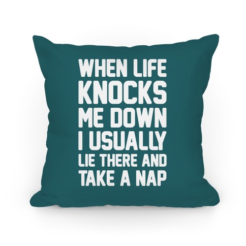 When Life Knocks Me Down I Usually Lie There And Take A Nap Pillow