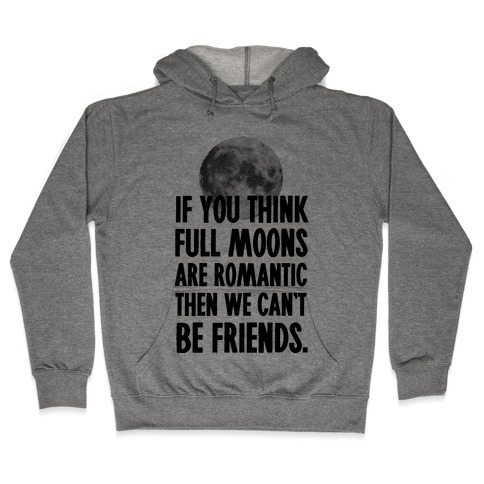 If You Think Full Moons are Romantic Then We Can't Be Friends - Nurse Hooded Sweatshirt