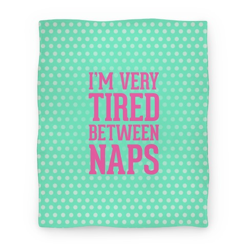 I'm Very Tired Between Naps Blanket