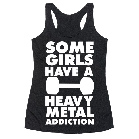 Some Girls Have a Heavy Metal Addiction Racerback Tank Top