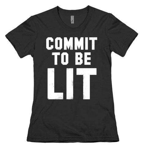 Commit To Be Lit (White Ink) Womens T-Shirt