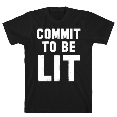 Commit To Be Lit (White Ink) T-Shirt