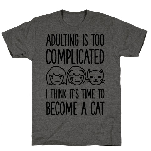 Adulting is Too Complicated Time to Become a Cat T-Shirt