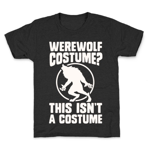 Werewolf Costume? This Isn't A Costume Kids T-Shirt