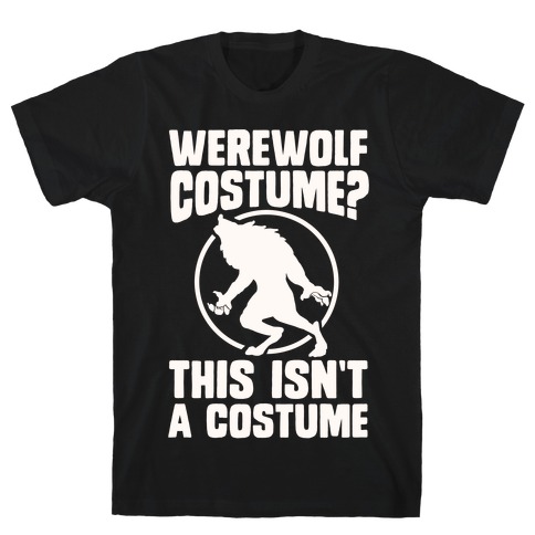 Werewolf Costume? This Isn't A Costume T-Shirt