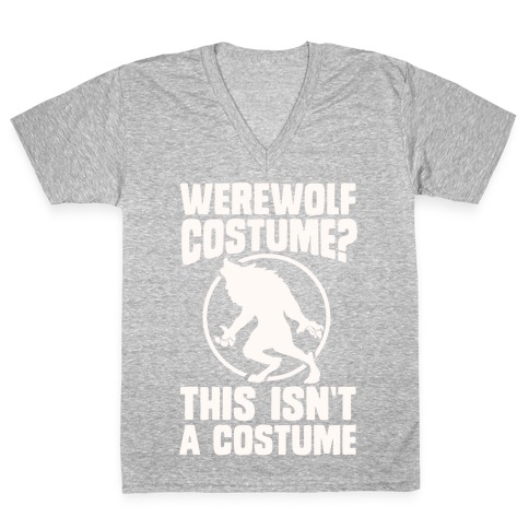 Werewolf Costume? This Isn't A Costume V-Neck Tee Shirt