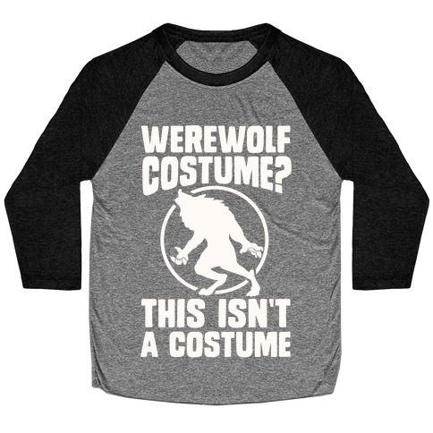 Werewolf Costume? This Isn't A Costume Baseball Tee