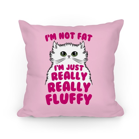 I'm Not Fat I'm Just Really Really Fluffy Pillow
