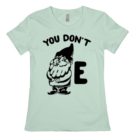 You Don't Gnome E T-Shirts | LookHUMAN