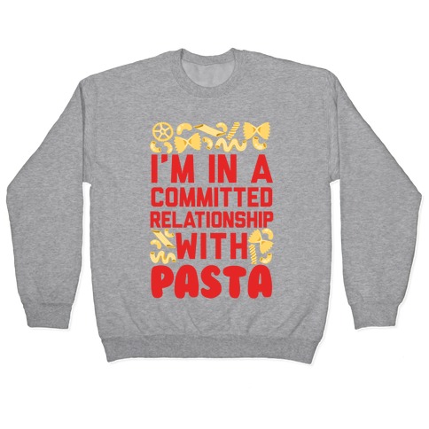 I'm In A Committed relationship with pasta Pullover