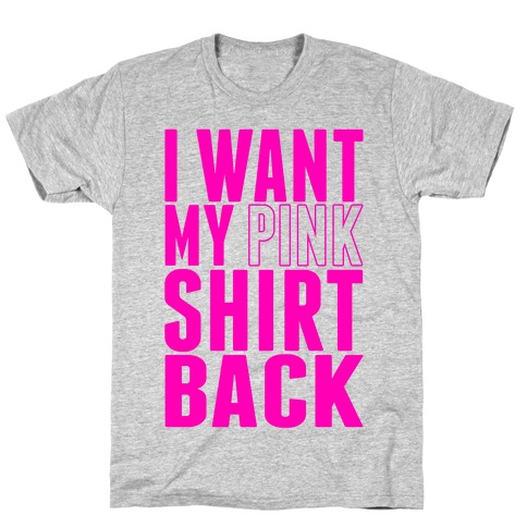 I Want My Pink Shirt Back T-Shirt