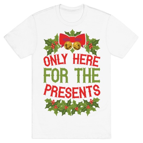 Only Here For The Presents T-Shirts | LookHUMAN