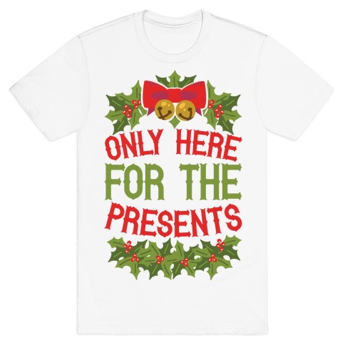 Only Here For The Presents T-Shirt