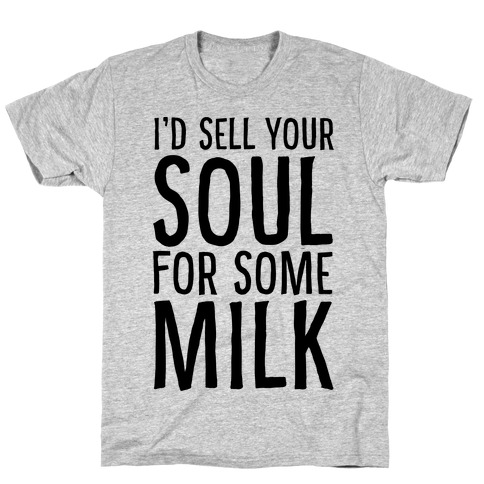 I'd Sell Your Soul for Some Milk T-Shirt