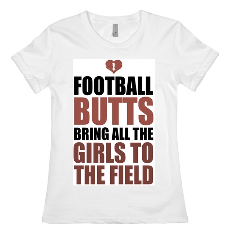 Football Butts Bring All the Girls to the Field Womens T-Shirt