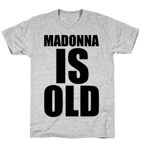 Madonna is Old T-Shirt