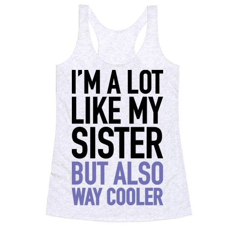 Im A Lot Like My Sister But Also Way Cooler Racerback Tank Lookhuman - 