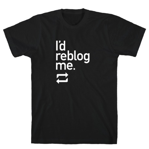 I'd Reblog Me T-Shirt