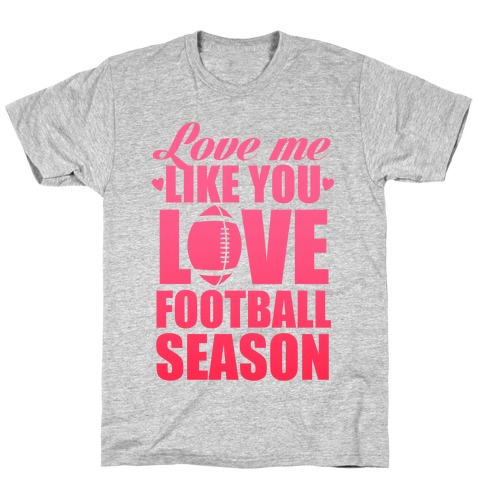 Love Me Like You Love Football Season T-Shirt
