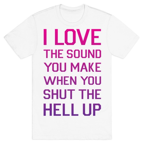 I Love The Sound You Make T-Shirt