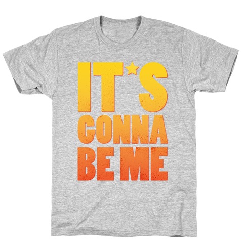 It's Gonna Be Me T-Shirt