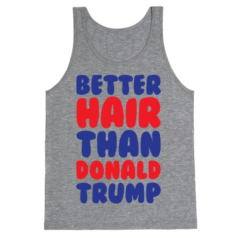 Better Hair Than Donald Trump Tank Top