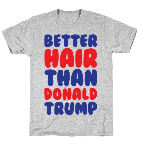 Better Hair Than Donald Trump T-Shirt