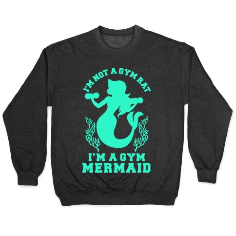 I'm Not a Gym Rat I'm a Gym Mermaid Pullover