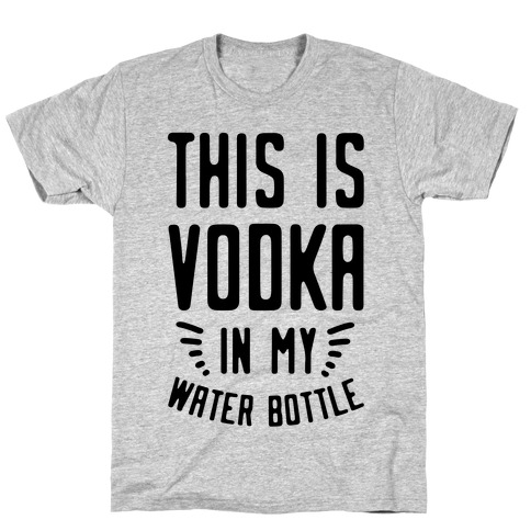 This is Vodka in My Water Bottle T-Shirt
