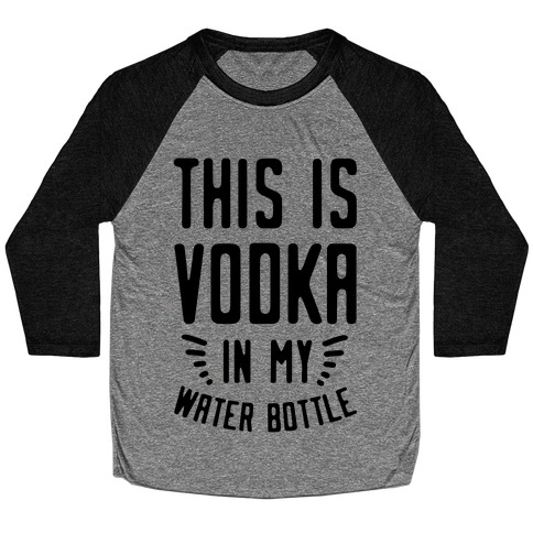 This is Vodka in My Water Bottle Baseball Tee