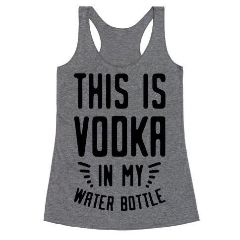 This is Vodka in My Water Bottle Racerback Tank Top