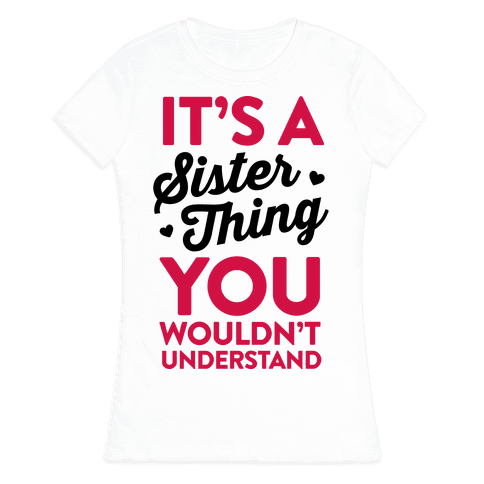 It’s A Sister Thing You Wouldn’t Understand - TShirt - HUMAN