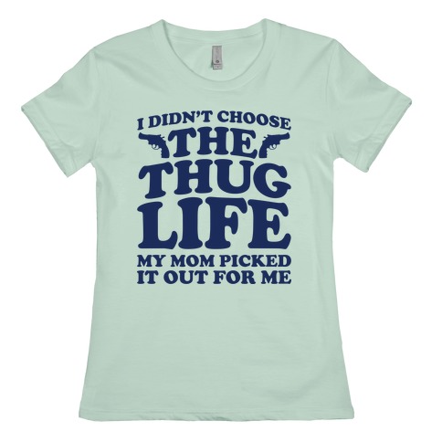 I Didn T Choose The Thug Life My Mom Picked It Out For Me T Shirts Lookhuman