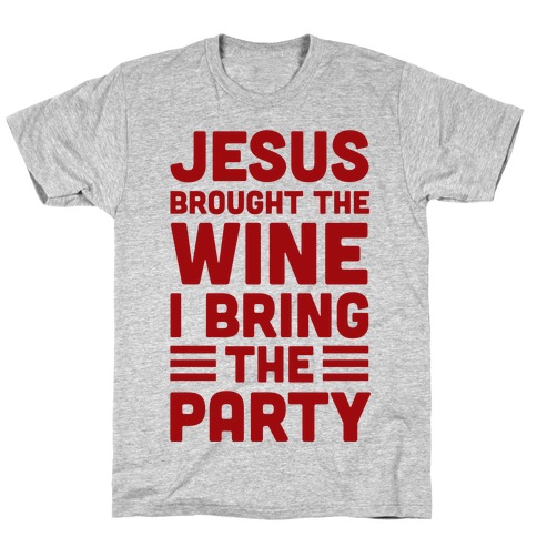 Jesus Brought The Wine I Bring The Party T-Shirt