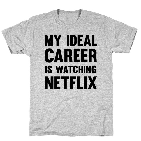 My Ideal Career Is Watching Netflix T-Shirt