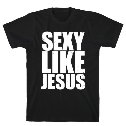 Sexy Like Jesus T-Shirt
