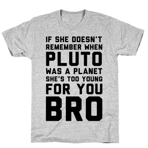 If She Doesn't Remember When Pluto Was A Planet Then She's Too Young For You Bro T-Shirt