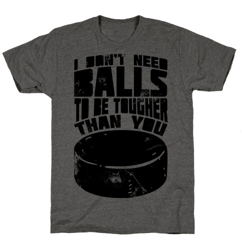 I Don't Need Balls To Be Tougher Than You T-Shirts | LookHUMAN