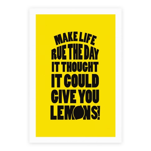 Make Life Rue The Day It Thought It Could Give You Lemons Poster