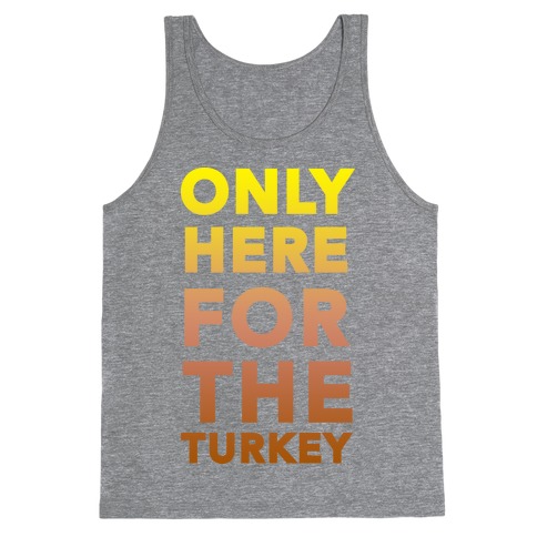 ONLY HERE FOR THE TURKEY (TANK) Tank Top