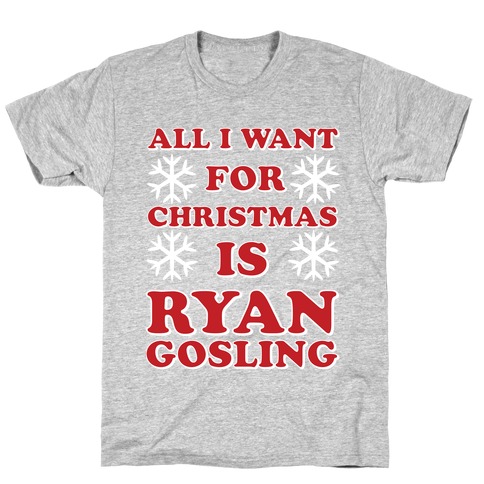 All I Want for Christmas is Ryan Gosling T-Shirt