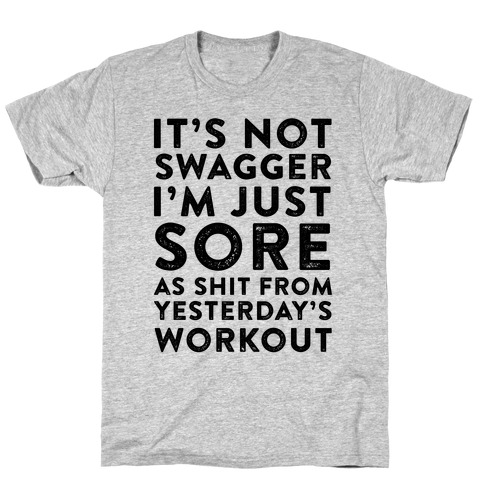 It's Not Swagger I'm Just Sore As Shit T-Shirt