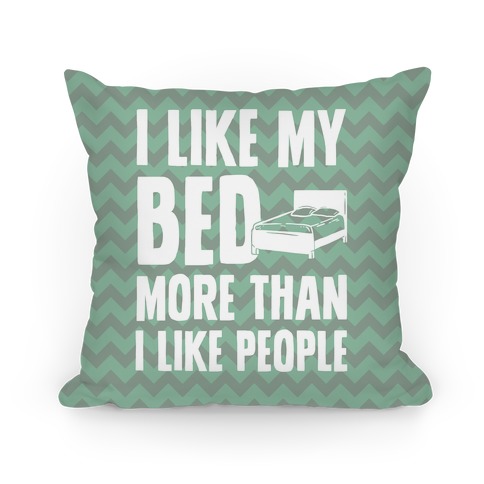 I Like My Bed More Than I Like People Pillow