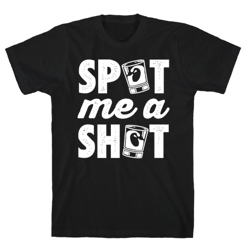 Spot Me A Shot T-Shirt