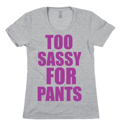 Too Sassy for Pants Womens T-Shirt