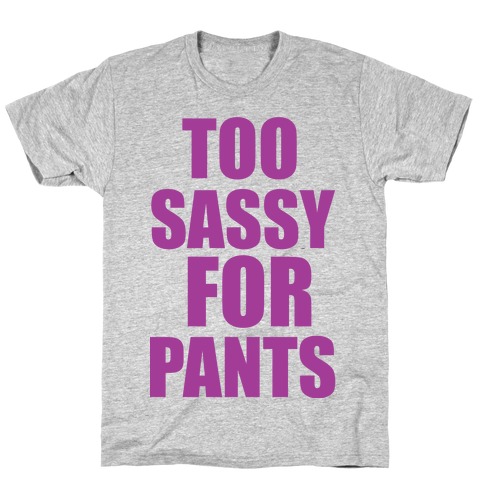Too Sassy for Pants T-Shirt