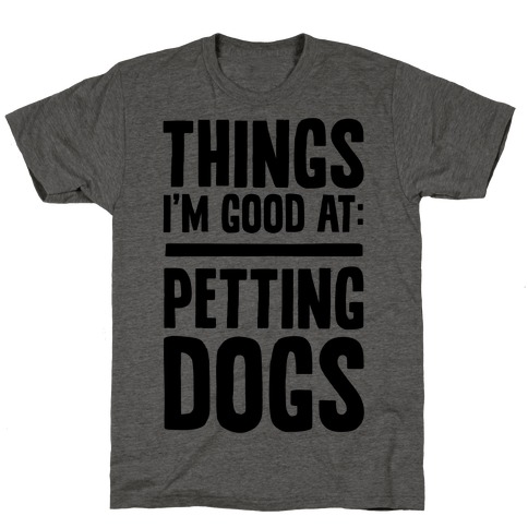 Things I'm Good At: Petting Dogs T-Shirt