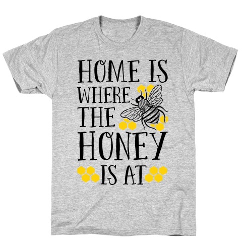 Home Is Where The Honey Is At T-Shirt