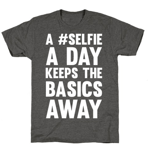 A #Selfie A Day Keeps The Basics Away T-Shirt